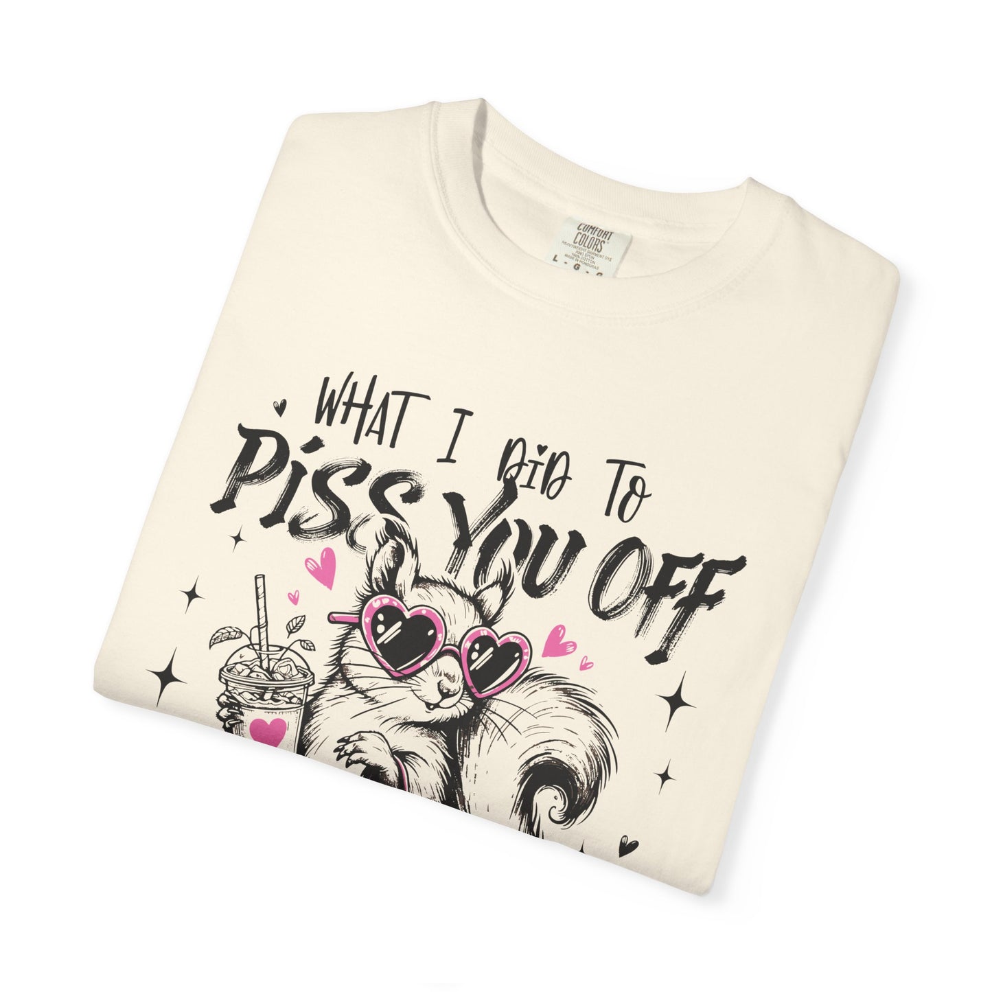 Retro Funny Adult "What I Did To Piss You Off" Graphic Tee
